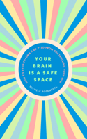 Your Brain Is a Safe Space: How to Stop Trauma and Ptsd from Controlling Your Life (Trauma Release Exercises and Mental Care)