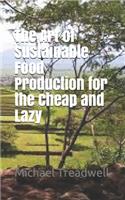 The Art of Sustainable Food Production for the Cheap and Lazy