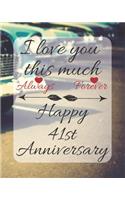 I Love You This Much Always Forever Happy 41st Anniversary: Anniversary Gifts Quote Gratitude Journal / Notebook / Diary / Greetings / Gift For Parents / Anniversary Gifts for Him and Her / Anniversary Gifts 