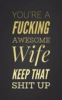 You're A Fucking Awesome Wife, Keep That Shit Up: Black and Gold Anniversary Gift for Wife Notebook Blank Lined Journal Funny Notepad Birthday Gift for Wife