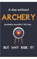 A Day Without Archery Probably Wouldn't Kill Me ... But Why Risk It?: Archery Gift Ideas - 120 Page Lined Journal or Notebook