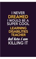 I Never Dreamed I Would Be A Super cool Learning Disabilities Teacher But Here I Am Killing It