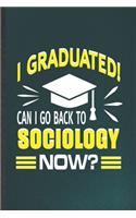 I Graduated Can I Go Back to Sociology Now: Funny Sociology Lined Notebook/ Blank Journal For Sociologist Professor, Inspirational Saying Unique Special Birthday Gift Idea Modern 6x9 110 Pages