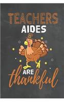 Teachers Aides Are Thankful: Journal Notebook 108 Pages 6 x 9 Lined Writing Paper School Thanksgiving Appreciation Gift for Teacher from Student