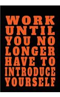 Work Until You No Longer Have To Introduce Yourself: Inspirational Daily Goal Setting Planner and Organizer for High Performance Time Management and Self-Exploration - Increase Productivity and Keep Tr