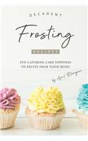 Decadent Frosting Recipes: Eye-Catching Cake Toppings to Excite Your Taste Buds!