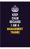 Keep Calm Because I Am A Management Trainee: Motivational and inspirational career blank lined gift notebook with matte finish