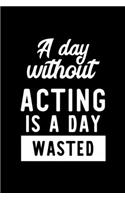 A Day Without Acting Is A Day Wasted