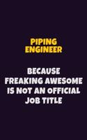 Piping Engineer, Because Freaking Awesome Is Not An Official Job Title: 6X9 Career Pride Notebook Unlined 120 pages Writing Journal