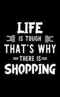 Life Is Tough That's Why There Is Shopping