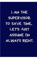 I Am The Supervisor. To Save Time, Let's Just Assume I'm Always Right: Lined A5 Notebook (6" x 9") Funny Birthday Present for Men & Women Alternative to a Greeting Card, Banter Office Writing Stationary Joke Journal to 