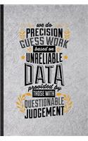 We Do Precision Guess Work Based on Unreliable Data Provided by Those with Questionable Knowledge
