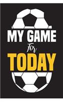 My Game for Today: Can be used as a Notebook, Journal, Diary or Composition Notebook for Kids ( 110 College Ruled Lined Paper - 6"x 9" ), for Soccer Lovers, Gift for S
