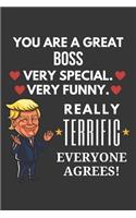 You Are A Great Boss Very Special Very Funny Really Terrific Everyone Agrees! Notebook: Funny Trump Gag Gift, Lined Journal, 120 Pages, 6 x 9, Matte Finish