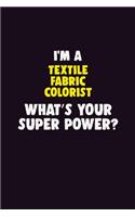 I'M A Textile Fabric Colorist, What's Your Super Power?: 6X9 120 pages Career Notebook Unlined Writing Journal