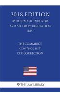 The Commerce Control List - CFR Correction (US Bureau of Industry and Security Regulation) (BIS) (2018 Edition)