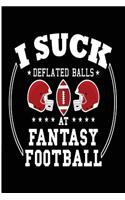 I Suck Deflated Balls at Fantasy Football: Blank Lined Journal - Fantasy Football Notebook, Fantasy Football Draft Board, 2018 Fantasy Football