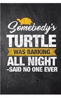 Somebody's Turtle Was Barking All Night Said No One Ever