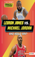 LeBron James vs. Michael Jordan: Who Would Win?(All-Star Smackdown (Lerner Sports))