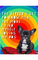 The Better I Get to Know Men the More I Find Myself Loving My Dog.: Inspirational Journal for (Bull)Dog Lovers - 110 Lined & Numbered Pages 8.5 X 11 Colorful Softcover with Funny Dog Quote to Write in