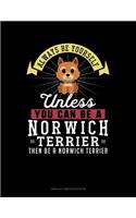 Always Be Yourself Unless You Can Be a Norwich Terrier Then Be a Norwich Terrier