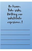 Be Brave. Take Risks. Nothing Can Substitute Experience.!: Motivational Notebook