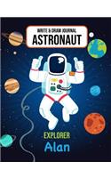 Write & Draw Journal Astronaut Explorer Alan: Space Primary Composition Notebook Kindergarten - 2nd Grade Boys Personalized Gift for Alan