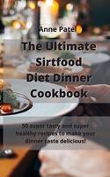 The Ultimate Sirtfood Diet Dinner Cookbook: 50 super tasty and super healthy recipes to make your dinner taste delicious!