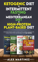 Ketogenic diet+ Intermittent fasting+ Mediterranean diet+ High-Protein Plant-Based diet: Discover the Best Guide to Start Living a Happy & Healthy Life, Losing Weight Fast and Naturally with 100+ recipes 4 Books in 1