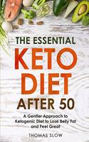 The Essential Keto Diet After 50: A Gentler Approach to Ketogenic Diet to Lose Belly Fat and Feel Great