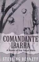 Comandante Ibarra: A Novel of the Yaqui Genocide