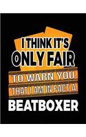 I Think It's Only Fair To Warn You That I Am In Fact A Beatboxer: Blank Lined Notebook Journal