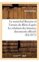 Le Maréchal Bazaine Et l'Armée Du Rhin, d'Après Les Relations Des Témoins Et Documents Officiels