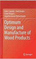 Optimum Design and Manufacture of Wood Products