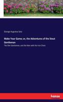 Make Your Game; or, the Adventures of the Stout Gentleman: The Slim Gentleman, and the Man with the Iron Chest