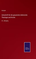 Zeitschrift für die gesammte lutherische Theologie und Kirche: 22. Jahrgang