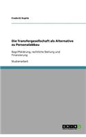 Die Transfergesellschaft als Alternative zu Personalabbau: Begriffsklärung, rechtliche Stellung und Finanzierung(German)