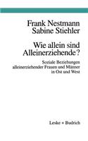 Wie Allein Sind Alleinerziehende?: Soziale Beziehungen Alleinerziehender Frauen Und Männer in Ost Und West