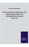 chronischen Krankheiten, ihre eigentümliche Natur und homöopathische Heilung