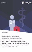 Betriebliches Gesundheitsmanagement in der stationären Pflege einführen. Empfehlungen zur langfristigen Förderung der Mitarbeitergesundheit