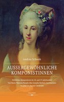 AuÃŸergewohnliche Komponistinnen. Weibliches Komponieren im 18. und 19. Jahrhundert: Von Maria Theresia Paradis uber Josepha Barbara Auenhammer bis Julie von Baroni-Cavalcabo