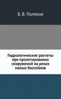 Gidrologicheskie raschety pri proektirovanii sooruzhenij na rekah malyh bassejnov