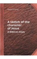 A Sketch of the Character of Jesus a Biblical Essay