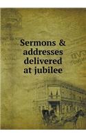 Sermons & Addresses Delivered at Jubilee