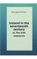 Ireland in the Seventeenth Century Or, the Irish Massacres