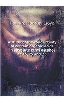 A study of the conductivity of certain organic acids in absolute ethyl alcohol at 15, 25 and 35