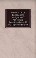 Memoria De La Comision De Inmigracion Y Agricultura Correspondiente Al Ano . (Spanish Edition)