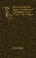 Speeches of Ã†schines Against Ctesiphon and Demosthenes On the Crown, Tr. by H. Owgan