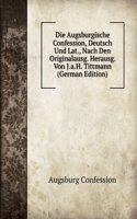 Die Augsburgische Confession, Deutsch Und Lat., Nach Den Originalausg. Herausg. Von J.a.H. Tittmann (German Edition)