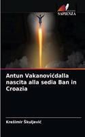 Antun Vakanovicdalla nascita alla sedia Ban in Croazia